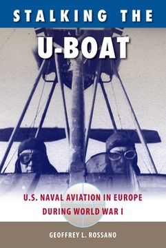 portada Stalking the U-Boat: U.S. Naval Aviation in Europe During World War I (en Inglés)