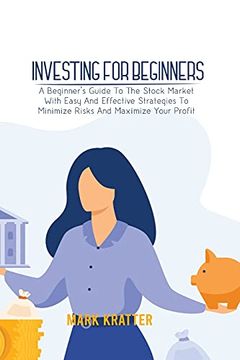portada Investing for Beginners: A Beginner'S Guide to the Stock Market With Easy and Effective Strategies to Minimize Risks and Maximize Your Profit (en Inglés)