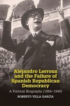 portada Alejandro Lerroux and the Failure of Spanish Republican Democracy: A Political Biography (1864-1949)