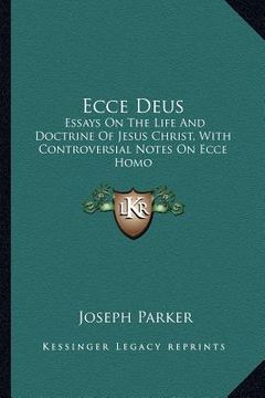 portada ecce deus: essays on the life and doctrine of jesus christ, with controversial notes on ecce homo (en Inglés)