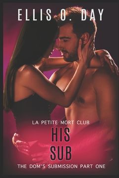 portada His Sub: An alpha male, steamy, erotic, second chance romance (en Inglés)