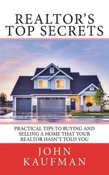 portada Realtor's Top Secrets: Practical Tips to Buying and Selling a Home That Your Realtor Hasn't Told You (en Inglés)