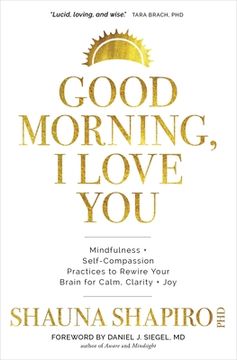 portada Good Morning, i Love You: Mindfulness and Self-Compassion Practices to Rewire Your Brain for Calm, Clarity, and joy (in English)