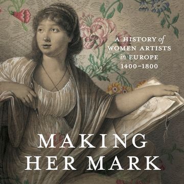 portada Making Her Mark: A History of Women Artists in Europe, 1400-1800 (en Inglés)