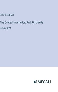 portada The Contest in America; And, On Liberty: in large print (en Inglés)