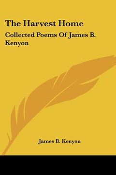 portada the harvest home: collected poems of james b. kenyon (en Inglés)