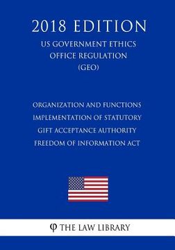 portada Organization and Functions - Implementation of Statutory Gift Acceptance Authority - Freedom of Information Act (US Government Ethics Office Regulatio (en Inglés)