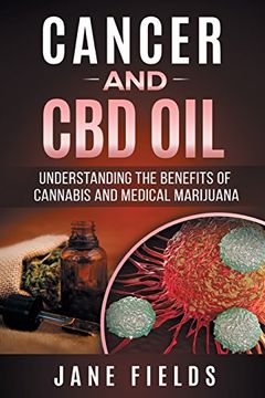 portada Cancer and cbd oil - Understanding the Benefits of Cannabis & Medical Marijuana: The Natural, Effective, Modern day Treatment to Fight Breast, Prostate, Lung, Skin, Colon and Brain Cancer 
