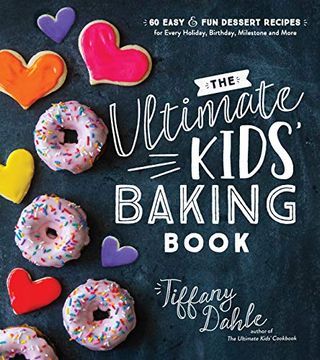 portada The Ultimate Kids' Baking Book: 60 Easy and fun Dessert Recipes for Every Holiday, Birthday, Milestone and More (en Inglés)