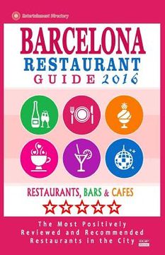 portada Barcelona Restaurant Guide 2016: Best Rated Restaurants in Barcelona - 500 restaurants, bars and cafés recommended for visitors, 2016 (en Inglés)