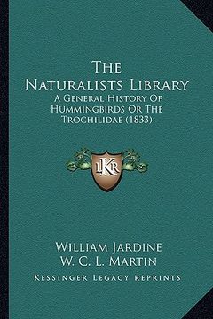 portada the naturalists library: a general history of hummingbirds or the trochilidae (1833) (in English)