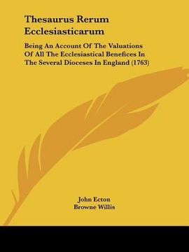 portada thesaurus rerum ecclesiasticarum: being an account of the valuations of all the ecclesiastical benefices in the several dioceses in england (1763)