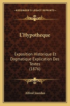 portada L'Hypotheque: Exposition Historique Et Dogmatique Explication Des Textes (1876) (in French)
