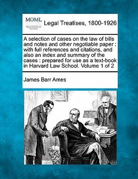 portada a selection of cases on the law of bills and notes and other negotiable paper: with full references and citations, and also an index and summary of (en Inglés)