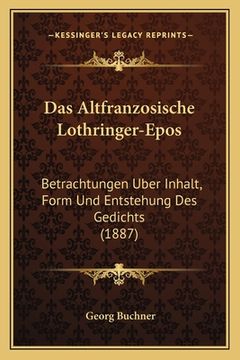 portada Das Altfranzosische Lothringer-Epos: Betrachtungen Uber Inhalt, Form Und Entstehung Des Gedichts (1887) (en Alemán)