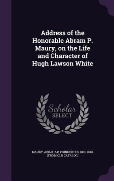 portada Address of the Honorable Abram P. Maury, on the Life and Character of Hugh Lawson White (in English)