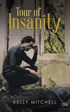 portada Tour of Insanity: Fantastic Things to Do with a Dead Body: Planning Your Life After Death (en Inglés)