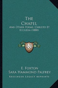 portada the chapel the chapel: and other poems, christo et ecclesia (1880) and other poems, christo et ecclesia (1880) (en Inglés)