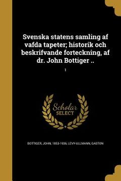 portada Svenska statens samling af väfda tapeter; historik och beskrifvande förteckning, af dr. John Böttiger ..; 1 (en Sueco)