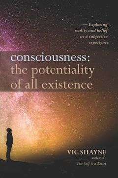 portada Consciousness: The Potentiality of All Existence: Exploring reality and belief as a subjective experience (in English)