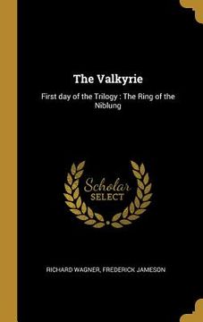 portada The Valkyrie: First day of the Trilogy: The Ring of the Niblung (en Inglés)
