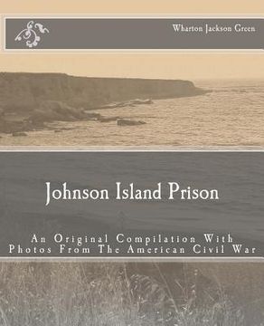 portada Johnson Island Prison: An Original Compilation With Photos From The American Civil War (en Inglés)