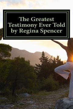 portada The Greatest Testimony Ever Told by Regina Spencer (en Inglés)