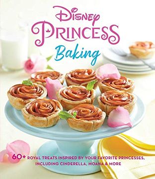 portada Disney Princess Baking: 60+ Royal Treats Inspired by Your Favorite Princesses, Including Cinderella, Moana & More (en Inglés)