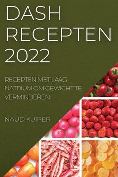 portada Dash Recepten 2022: Recepten Met Laag Natrium Om Gewicht Te Verminderen