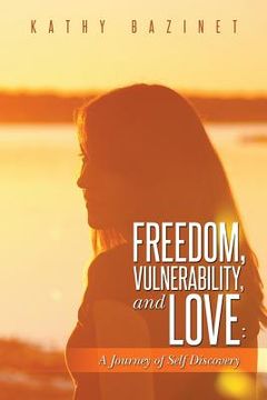 portada Freedom, Vulnerability, and Love: A Journey of Self Discovery (en Inglés)