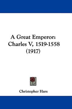 portada a great emperor: charles v, 1519-1558 (1917) (in English)