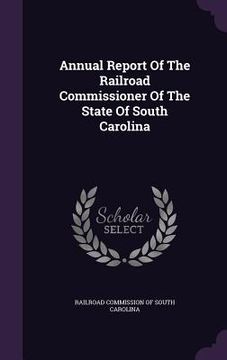 portada Annual Report Of The Railroad Commissioner Of The State Of South Carolina