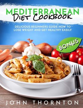 portada Mediterranean Diet Cookbook: Delicious Beginners Guide How to Lose Weight and Get Healthy Easily (en Inglés)