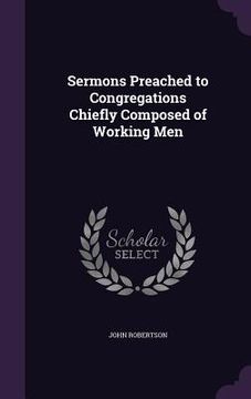 portada Sermons Preached to Congregations Chiefly Composed of Working Men (en Inglés)