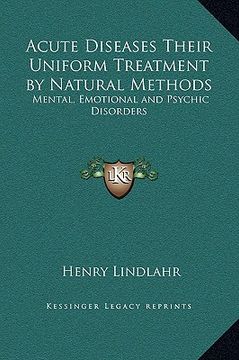 portada acute diseases their uniform treatment by natural methods: mental, emotional and psychic disorders (en Inglés)
