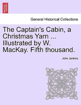 portada the captain's cabin, a christmas yarn ... illustrated by w. mackay. fifth thousand. (en Inglés)