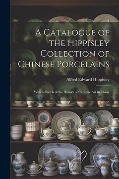 portada A Catalogue of the Hippisley Collection of Chinese Porcelains: With a Sketch of the History of Ceramic art in China (in English)