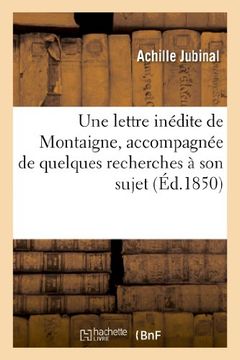 portada Une Lettre Inedite de Montaigne, Accompagnee de Quelques Recherches a Son Sujet; Precedee D Un (Philosophie)