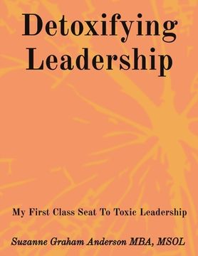 portada Detoxifying Leadership: My First Class Seat To Toxic Leadership (en Inglés)