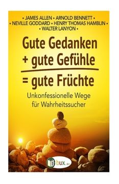portada Gute Gedanken + gute Gefuehle = gute Fruechte: Unkonfessionelle Wege für Wahrheitssucher (en Alemán)