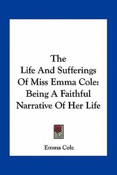 portada the life and sufferings of miss emma cole: being a faithful narrative of her life (in English)