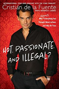 portada Hot. Passionate. And Illegal? Why (Almost) Everything you Thought About Latinos Just may be True (en Inglés)