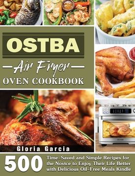 portada OSTBA Air Fryer Oven Cookbook: 500 Time-Saved and Simple Recipes for the Novice to Enjoy Their Life Better with Delicious Oil-Free Meals Kindle (en Inglés)