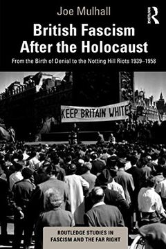 portada British Fascism After the Holocaust: From the Birth of Denial to the Notting Hill Riots 1939–1958 (Routledge Studies in Fascism and the far Right) 