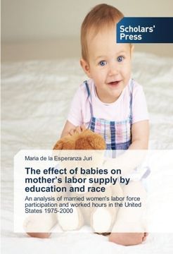 portada The effect of babies on mother's labor supply by education and race: An analysis of married women's labor force participation and worked hours in the United States 1975-2000