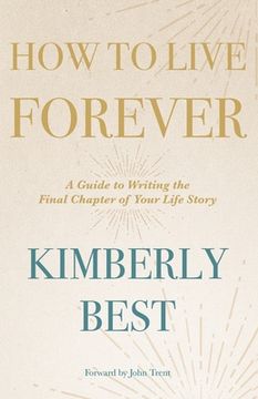 portada How to Live Forever: A Guide to Writing the Final Chapter of Your Life Story (in English)