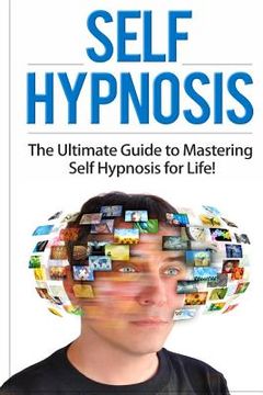 portada Self Hypnosis: The Ultimate Guide to Mastering Self Hypnosis for Life in 30 Minutes or Less! (in English)