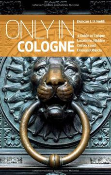 portada Only in Cologne: A Guide to Unique Locations, Hidden Corners and Unusual Objects (Only in Guides)