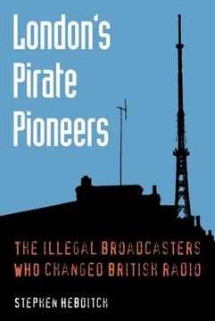 portada London's Pirate Pioneers: The illegal broadcasters who changed British radio (en Inglés)