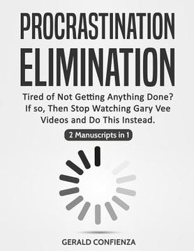 portada Procrastination Elimination: Tired of not Getting Anything Done? If So, Then Stop Watching Gary Vee Videos and Do This Instead (2 Manuscripts in 1)